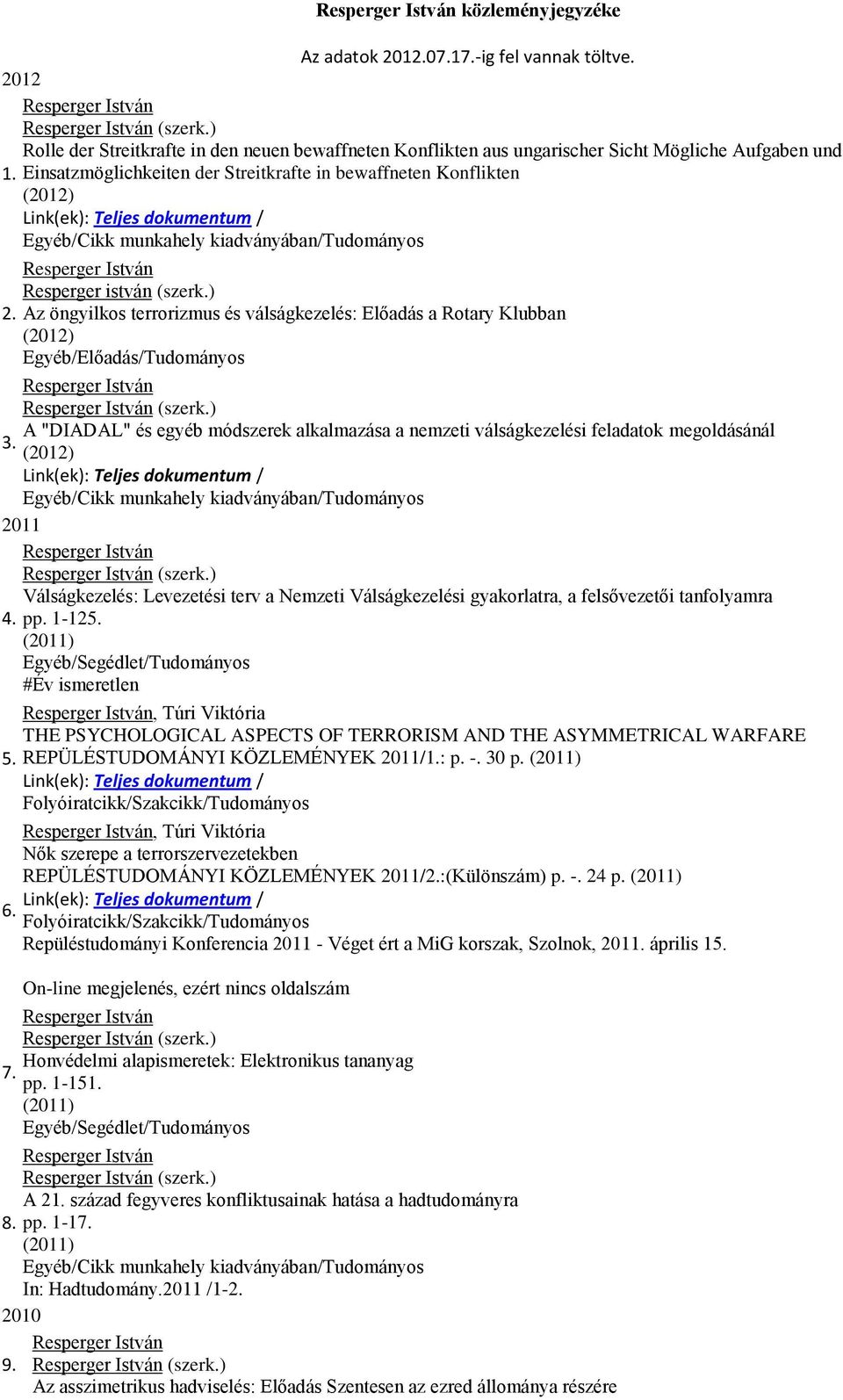 ) Az öngyilkos terrorizmus és válságkezelés: Előadás a Rotary Klubban (2012) (szerk.) A "DIADAL" és egyéb módszerek alkalmazása a nemzeti válságkezelési feladatok megoldásánál 3.