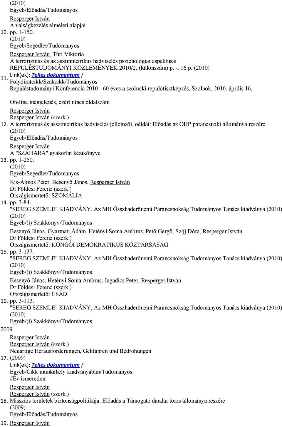 On-line megjelenés, ezért nincs oldalszám (szerk.) A terrorizmus és asszimetrikus hadviselés jellemzői, oéldái: Előadás az ÖHP parancsnoki állománya részére (2010) A "SZAHARA" gyakorlat kézikönyve pp.