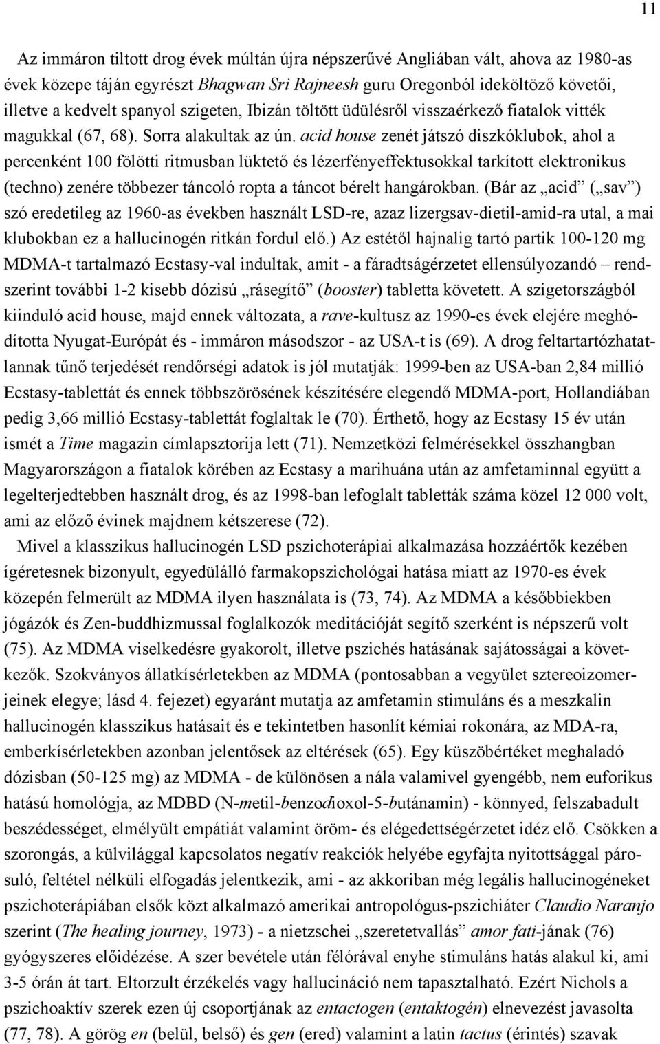 acid house zenét játszó diszkóklubok, ahol a percenként 100 fölötti ritmusban lüktető és lézerfényeffektusokkal tarkított elektronikus (techno) zenére többezer táncoló ropta a táncot bérelt