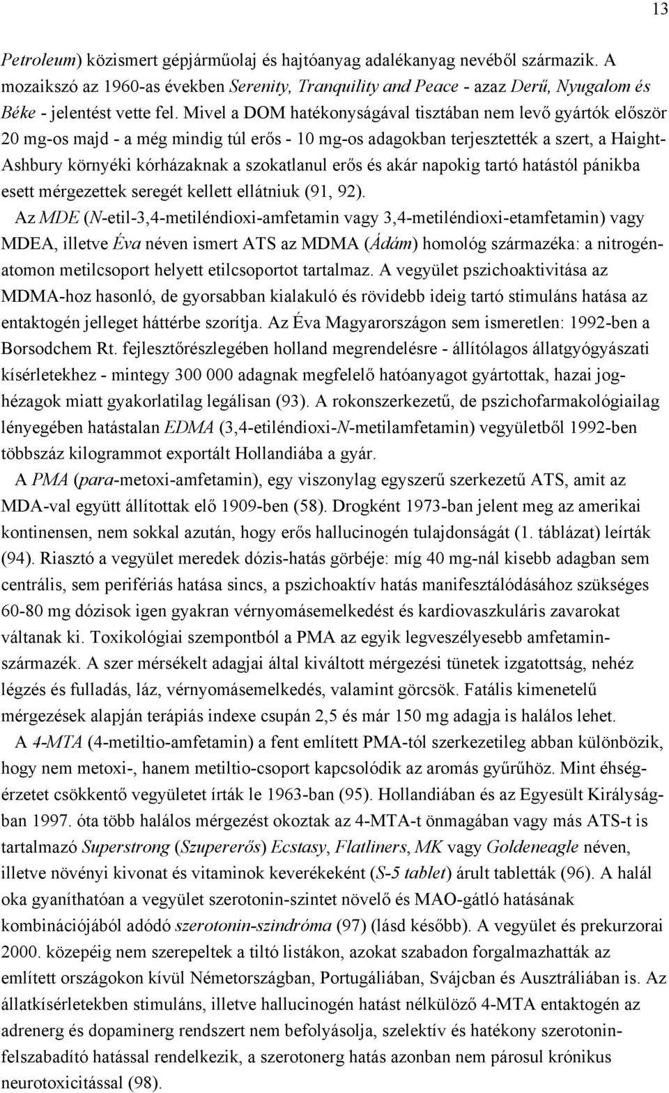 erős és akár napokig tartó hatástól pánikba esett mérgezettek seregét kellett ellátniuk (91, 92).