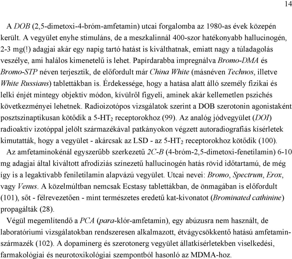 Papírdarabba impregnálva Bromo-DMA és Bromo-STP néven terjesztik, de előfordult már China White (másnéven Technos, illetve White Russians) tablettákban is.