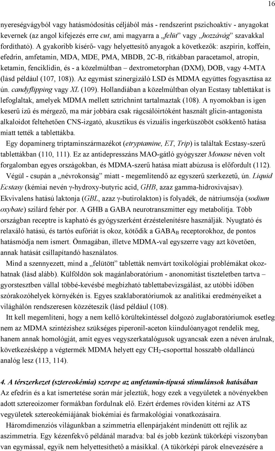 dextrometorphan (DXM), DOB, vagy 4-MTA (lásd például (107, 108)). Az egymást szinergizáló LSD és MDMA együttes fogyasztása az ún. candyflipping vagy XL (109).