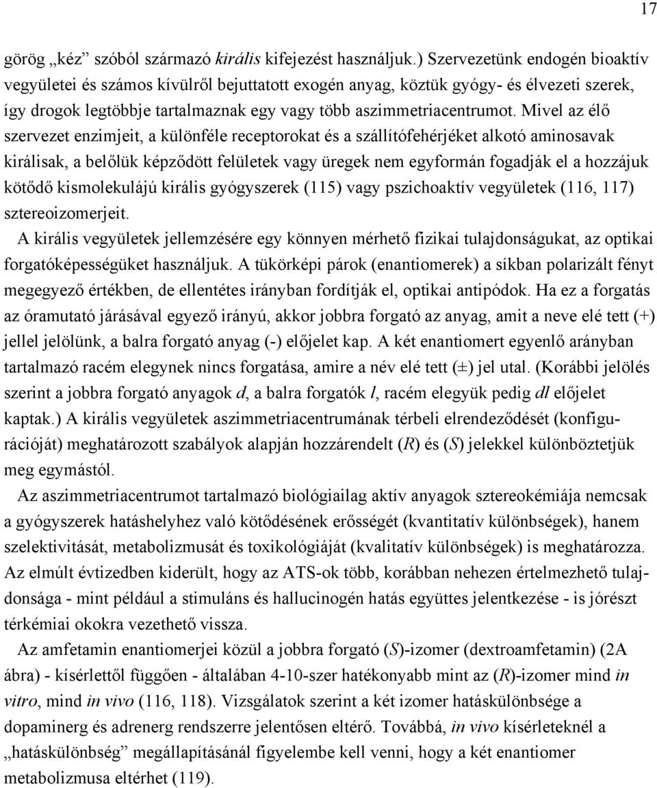 Mivel az élő szervezet enzimjeit, a különféle receptorokat és a szállítófehérjéket alkotó aminosavak királisak, a belőlük képződött felületek vagy üregek nem egyformán fogadják el a hozzájuk kötődő