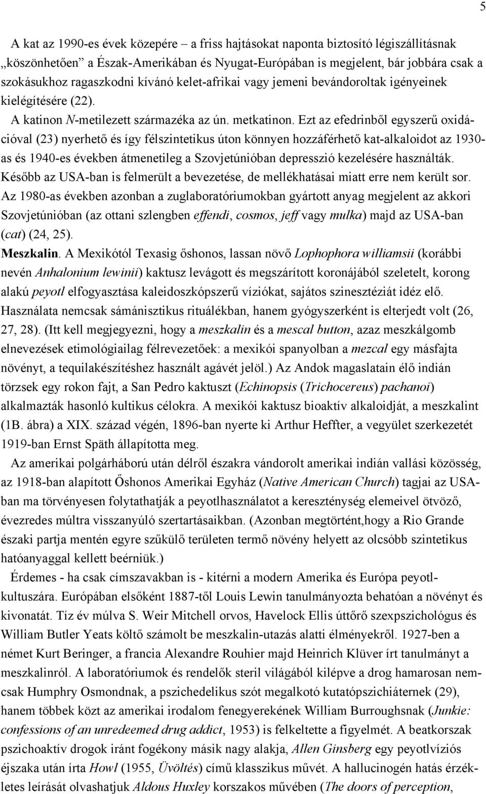 Ezt az efedrinből egyszerű oxidációval (23) nyerhető és így félszintetikus úton könnyen hozzáférhető kat-alkaloidot az 1930- as és 1940-es években átmenetileg a Szovjetúnióban depresszió kezelésére