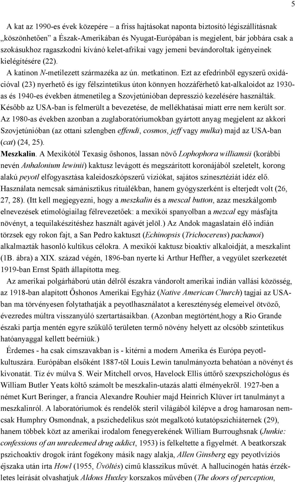 Ezt az efedrinből egyszerű oxidációval (23) nyerhető és így félszintetikus úton könnyen hozzáférhető kat-alkaloidot az 1930- as és 1940-es években átmenetileg a Szovjetúnióban depresszió kezelésére