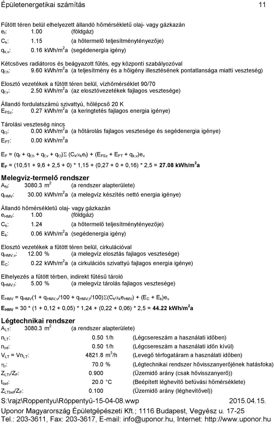 téren belül, vízhőmérséklet 9/ q f,v : 25 kwh/m 2 a (az elosztóvezetékek fajlagos vesztesége) Állandó fordulatszámú szivattyú, hőlépcső 2 K E FSz : 2 kwh/m 2 a (a keringtetés fajlagos energia igénye)