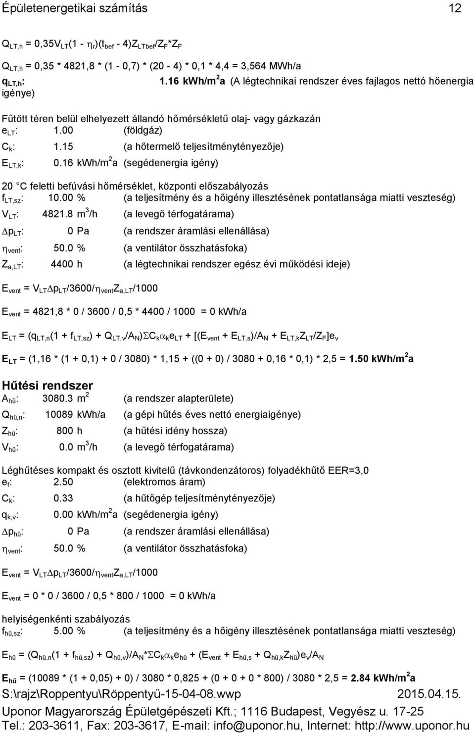 (segédenergia igény) 2 C feletti befúvási hőmérséklet, központi előszabályozás f LT,sz : 1 % (a teljesítmény és a hőigény illesztésének pontatlansága miatti veszteség) V LT : 421 m 3 /h (a levegő