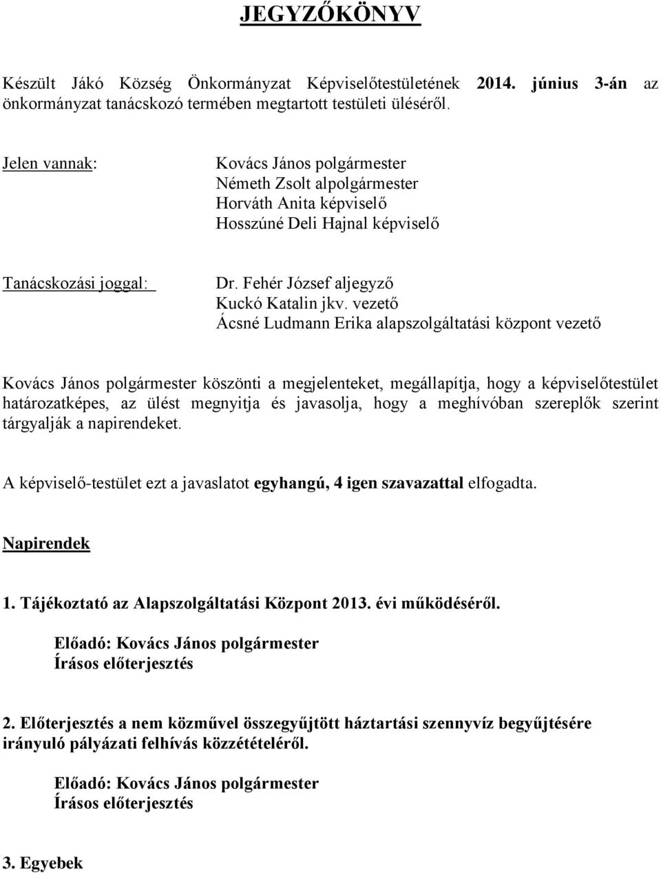 vezető Ácsné Ludmann Erika alapszolgáltatási központ vezető Kovács János polgármester köszönti a megjelenteket, megállapítja, hogy a képviselőtestület határozatképes, az ülést megnyitja és javasolja,