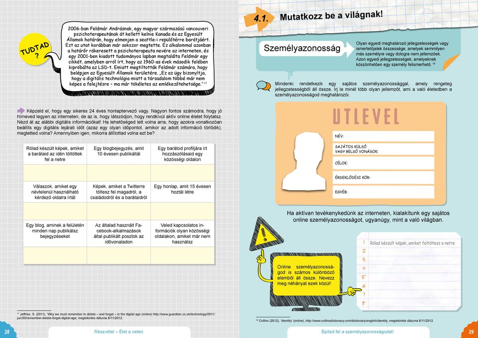 Ez alkalommal azonban a határőr rákeresett a pszichoterapeuta nevére az interneten, és egy 00-ben kiadott tudományos lapban megtalálta Feldmár egy cikkét, amelyben arról írt, hogy az 960-as évek