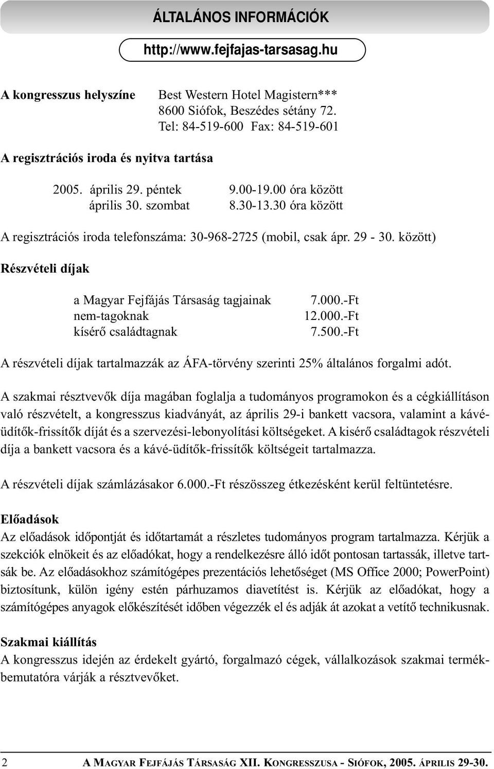 között) Részvételi díjak a Magyar Fejfájás Társaság tagjainak nem-tagoknak kísérõ családtagnak 7.000.-Ft 12.000.-Ft 7.500.