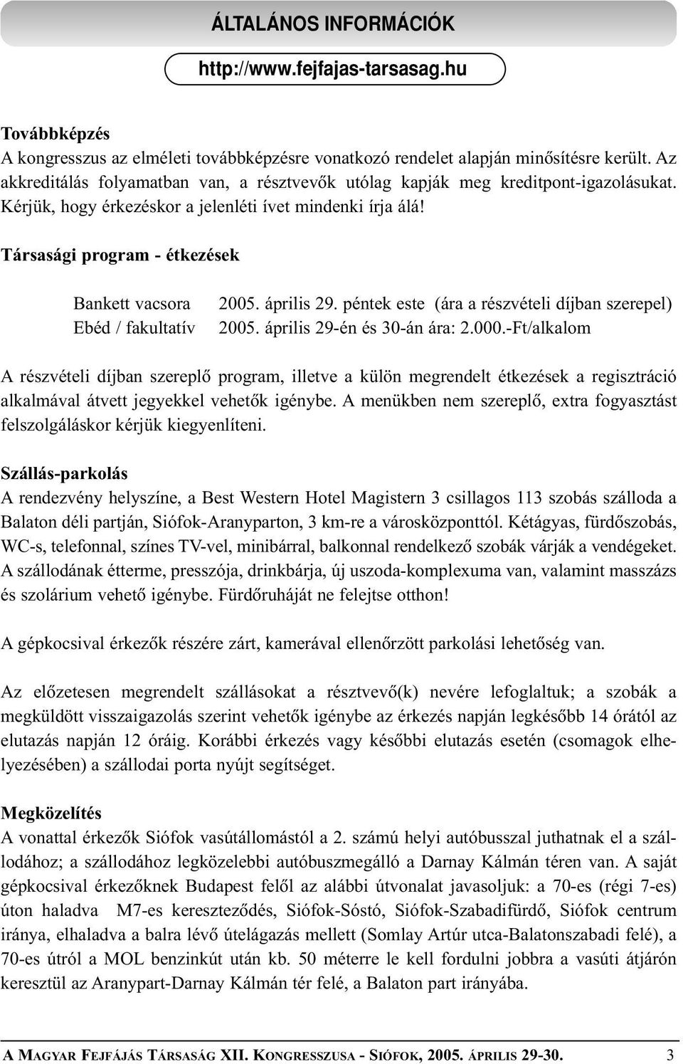 Társasági program - étkezések Bankett vacsora Ebéd / fakultatív 2005. április 29. péntek este (ára a részvételi díjban szerepel) 2005. április 29-én és 30-án ára: 2.000.