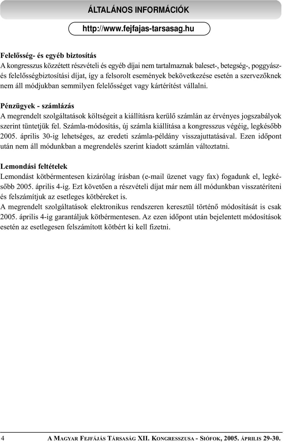 Pénzügyek - számlázás A megrendelt szolgáltatások költségeit a kiállításra kerülõ számlán az érvényes jogszabályok szerint tüntetjük fel.