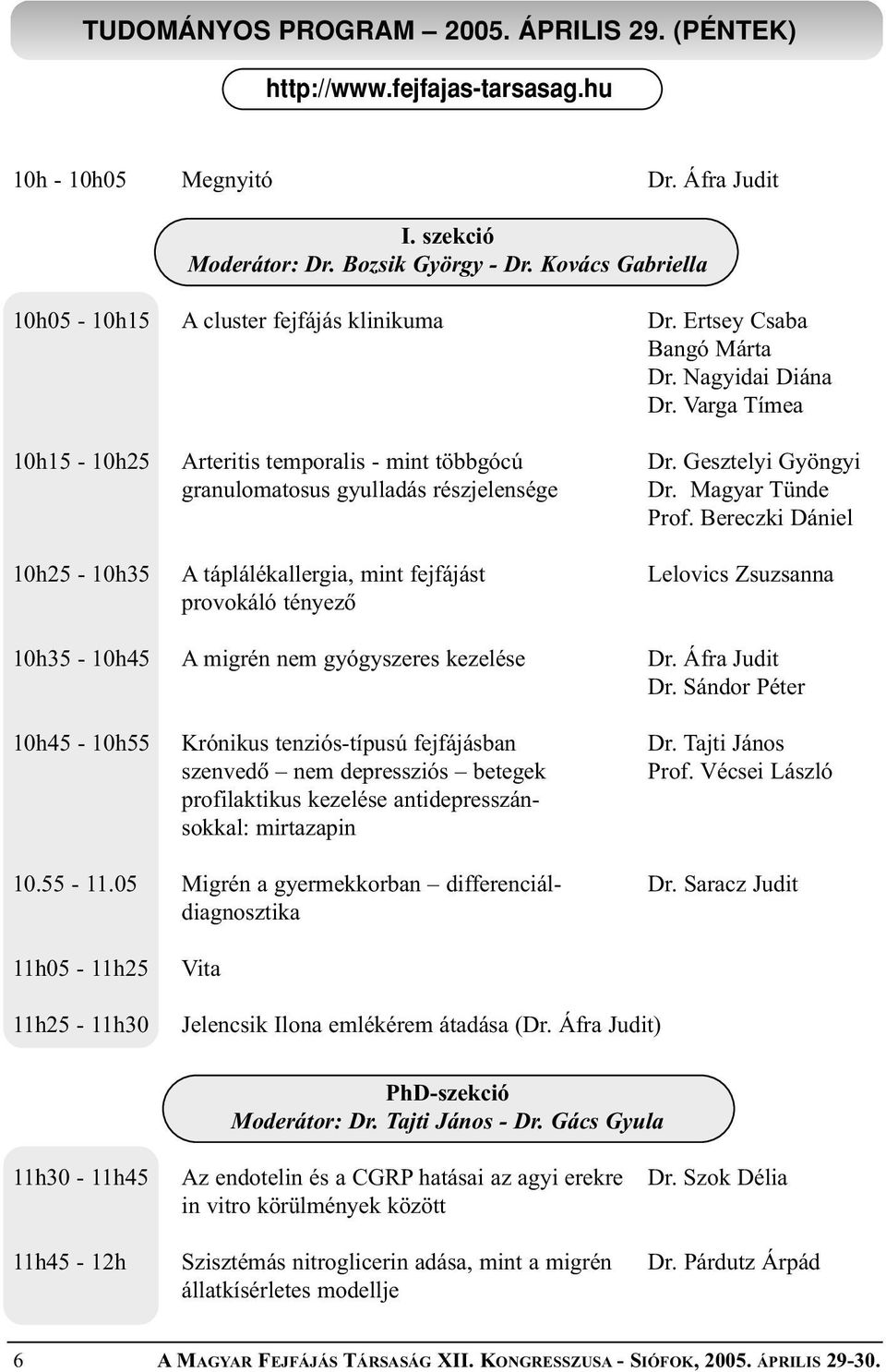 Bereczki Dániel 10h25-10h35 A táplálékallergia, mint fejfájást Lelovics Zsuzsanna provokáló tényezõ 10h35-10h45 A migrén nem gyógyszeres kezelése Dr. Áfra Judit Dr.