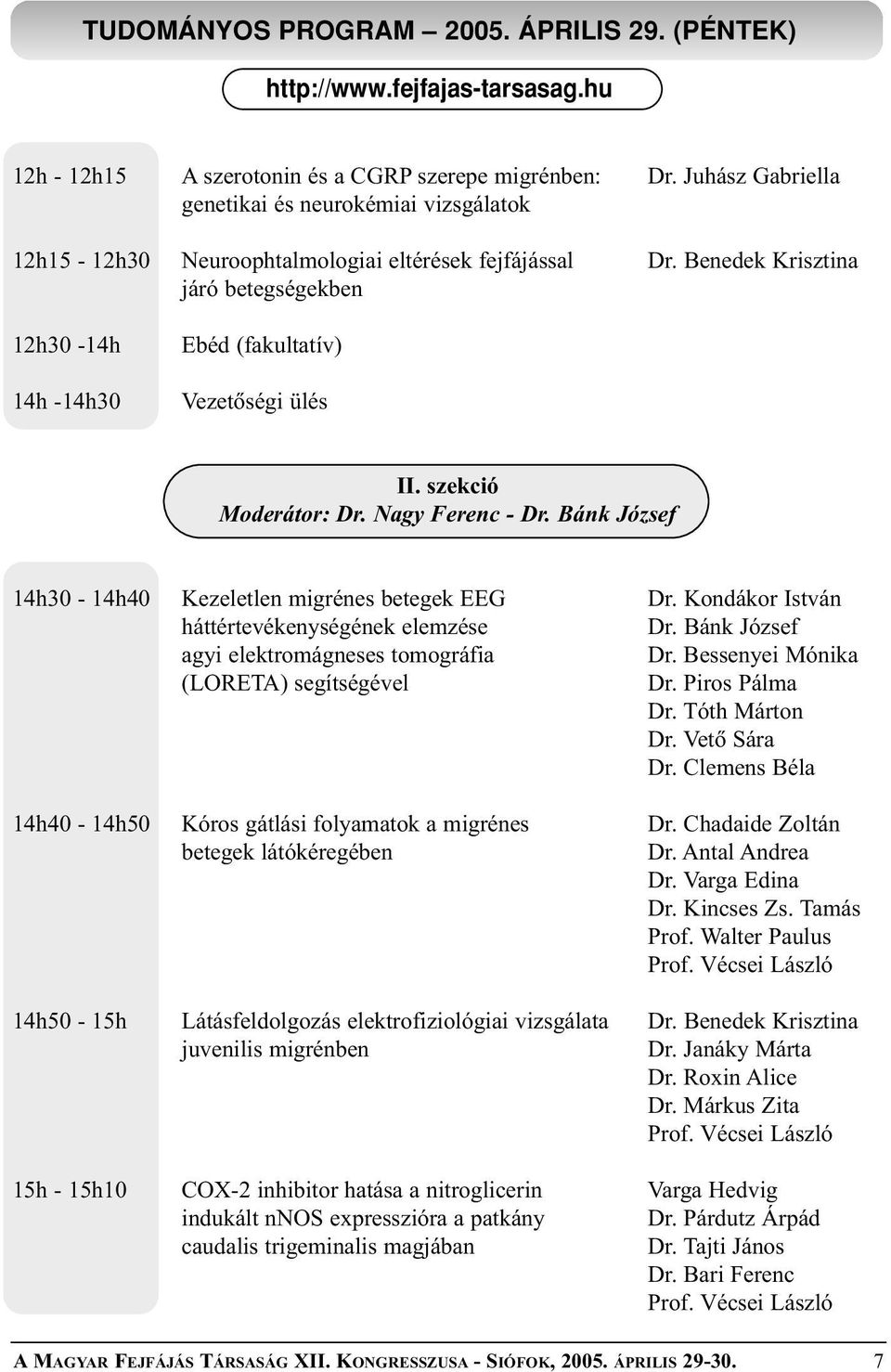 Benedek Krisztina járó betegségekben 12h30-14h 14h -14h30 Ebéd (fakultatív) Vezetõségi ülés II. szekció Moderátor: Dr. Nagy Ferenc - Dr. Bánk József 14h30-14h40 Kezeletlen migrénes betegek EEG Dr.