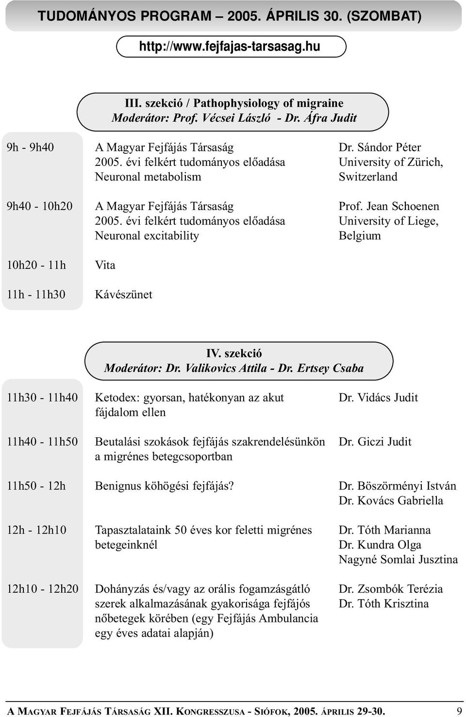 évi felkért tudományos elõadása University of Liege, Neuronal excitability Belgium 10h20-11h 11h - 11h30 Vita Kávészünet IV. szekció Moderátor: Dr. Valikovics Attila - Dr.