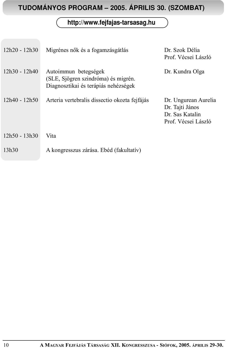 Diagnosztikai és terápiás nehézségek 12h40-12h50 Arteria vertebralis dissectio okozta fejfájás Dr. Ungurean Aurelia Dr.