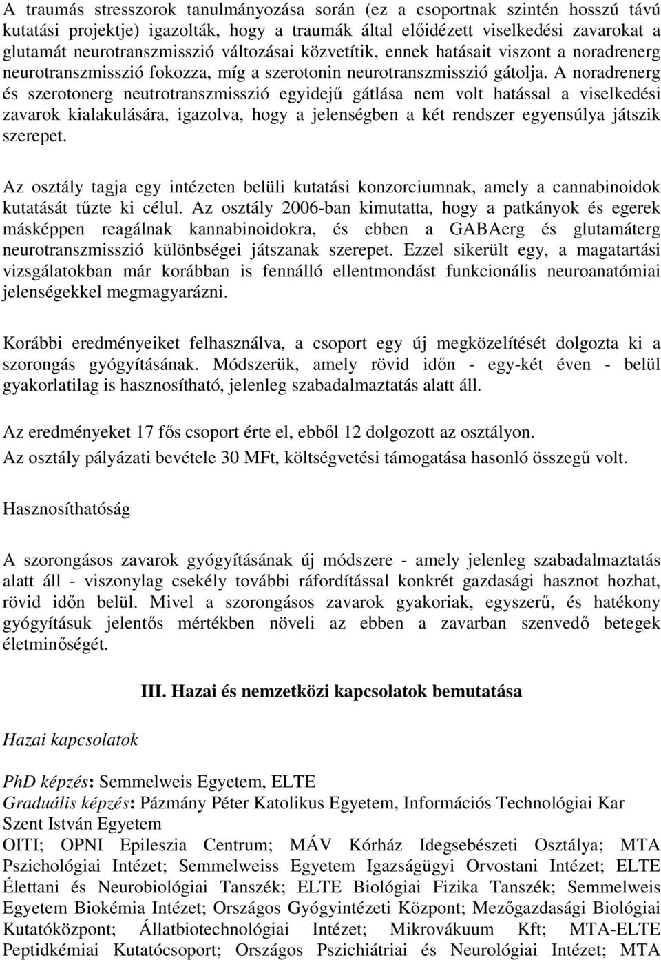 A noradrenerg és szerotonerg neutrotranszmisszió egyidejő gátlása nem volt hatással a viselkedési zavarok kialakulására, igazolva, hogy a jelenségben a két rendszer egyensúlya játszik szerepet.