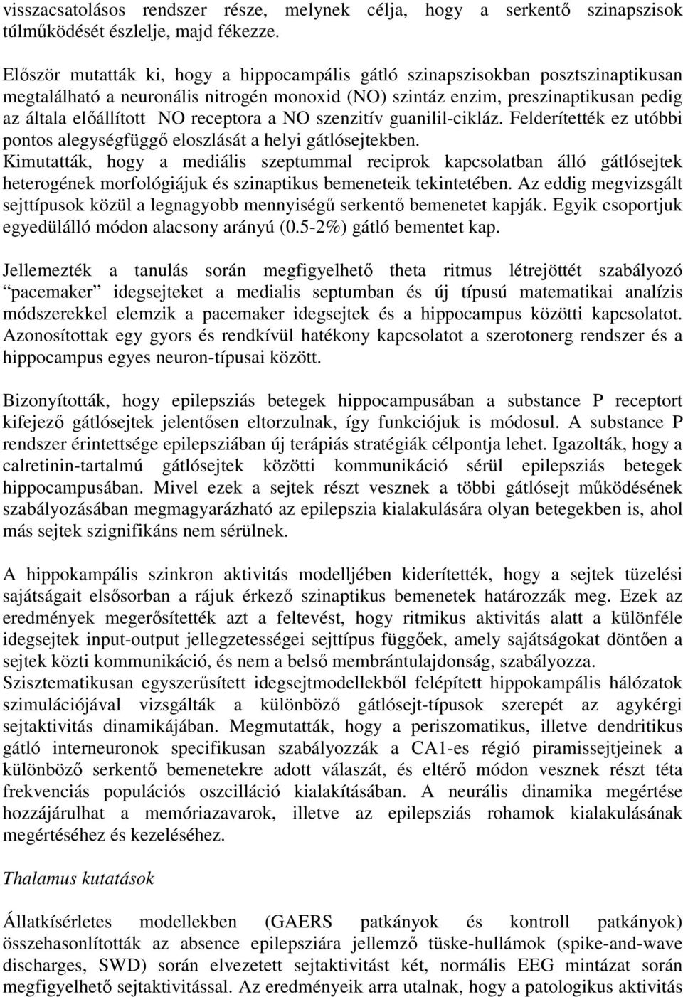 receptora a NO szenzitív guanilil-cikláz. Felderítették ez utóbbi pontos alegységfüggı eloszlását a helyi gátlósejtekben.