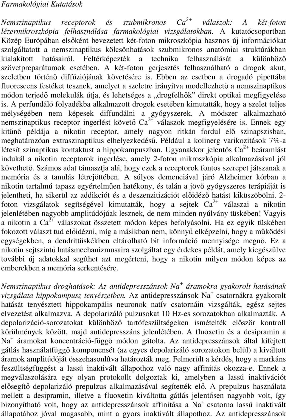 hatásairól. Feltérképezték a technika felhasználását a különbözı szövetpreparátumok esetében. A két-foton gerjesztés felhasználható a drogok akut, szeletben történı diffúziójának követésére is.