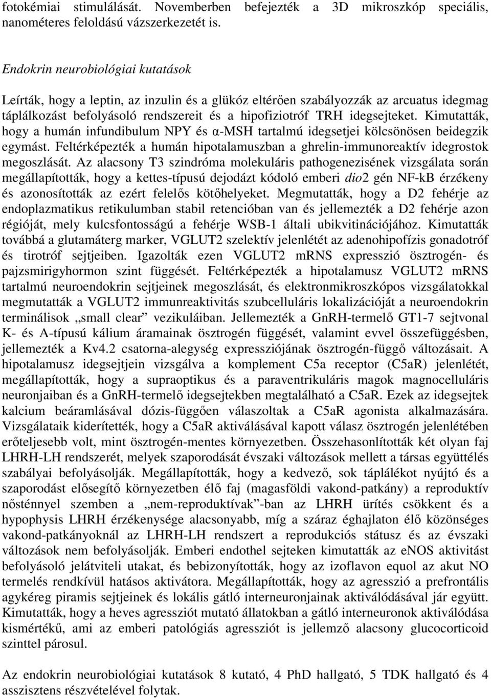 Kimutatták, hogy a humán infundibulum NPY és α-msh tartalmú idegsetjei kölcsönösen beidegzik egymást. Feltérképezték a humán hipotalamuszban a ghrelin-immunoreaktív idegrostok megoszlását.