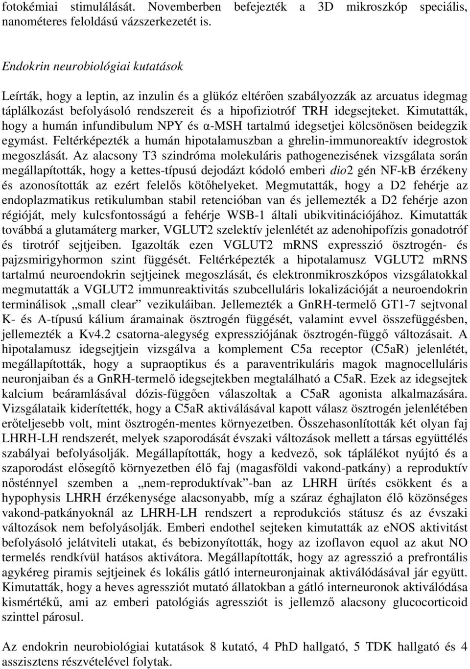 Kimutatták, hogy a humán infundibulum NPY és α-msh tartalmú idegsetjei kölcsönösen beidegzik egymást. Feltérképezték a humán hipotalamuszban a ghrelin-immunoreaktív idegrostok megoszlását.