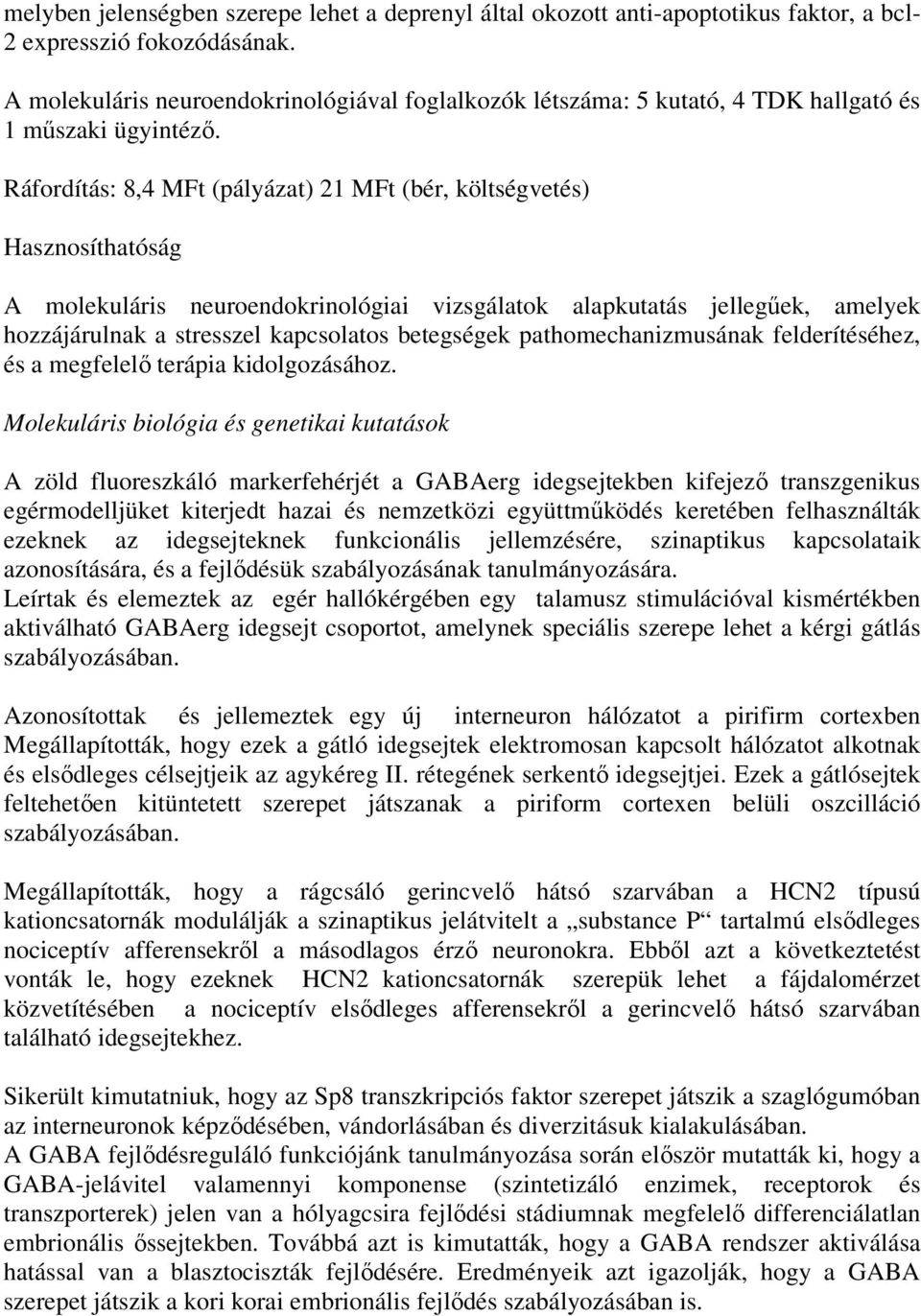 Ráfordítás: 8,4 MFt (pályázat) 21 MFt (bér, költségvetés) Hasznosíthatóság A molekuláris neuroendokrinológiai vizsgálatok alapkutatás jellegőek, amelyek hozzájárulnak a stresszel kapcsolatos