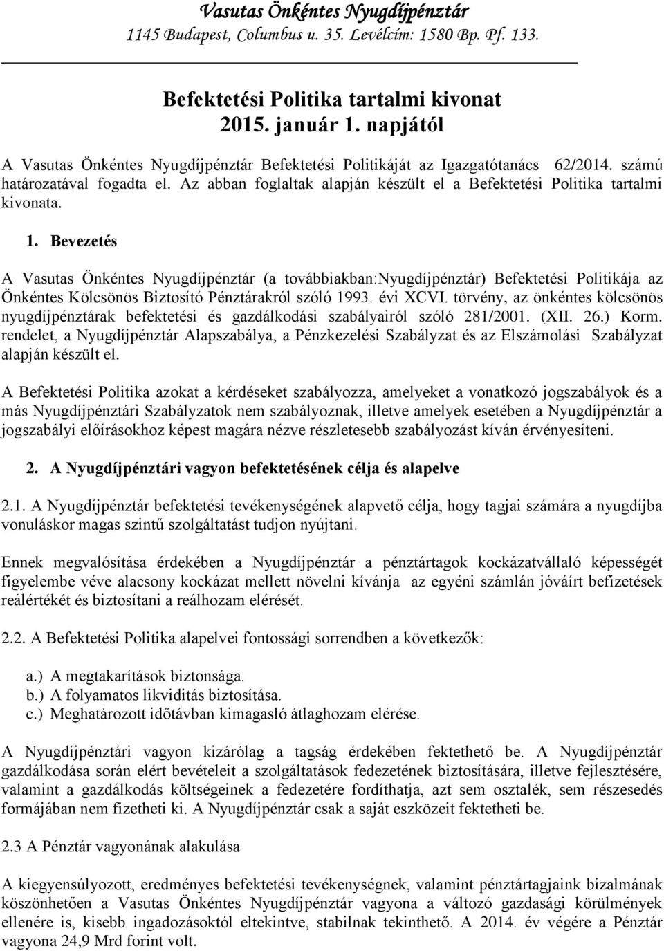 Az abban foglaltak ján készült el a Befektetési Politika tartalmi kivonata. 1.