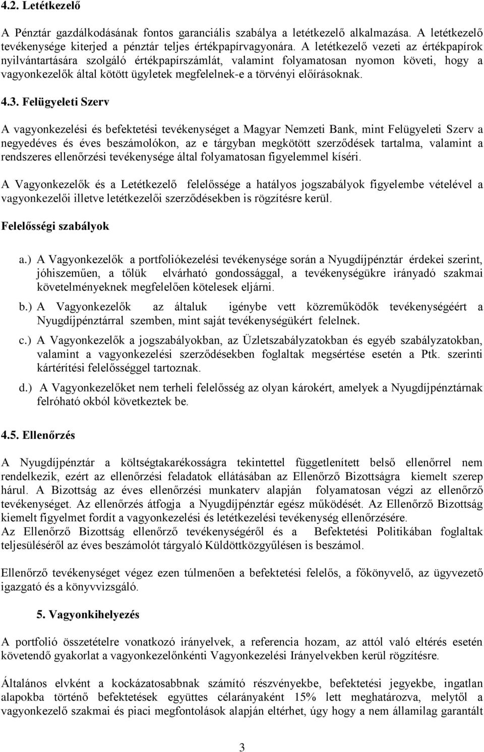 4.3. Felügyeleti Szerv A vagyonkezelési és befektetési tevékenységet a Magyar Nemzeti Bank, mint Felügyeleti Szerv a negyedéves és éves beszámolókon, az e tárgyban megkötött szerződések tartalma,