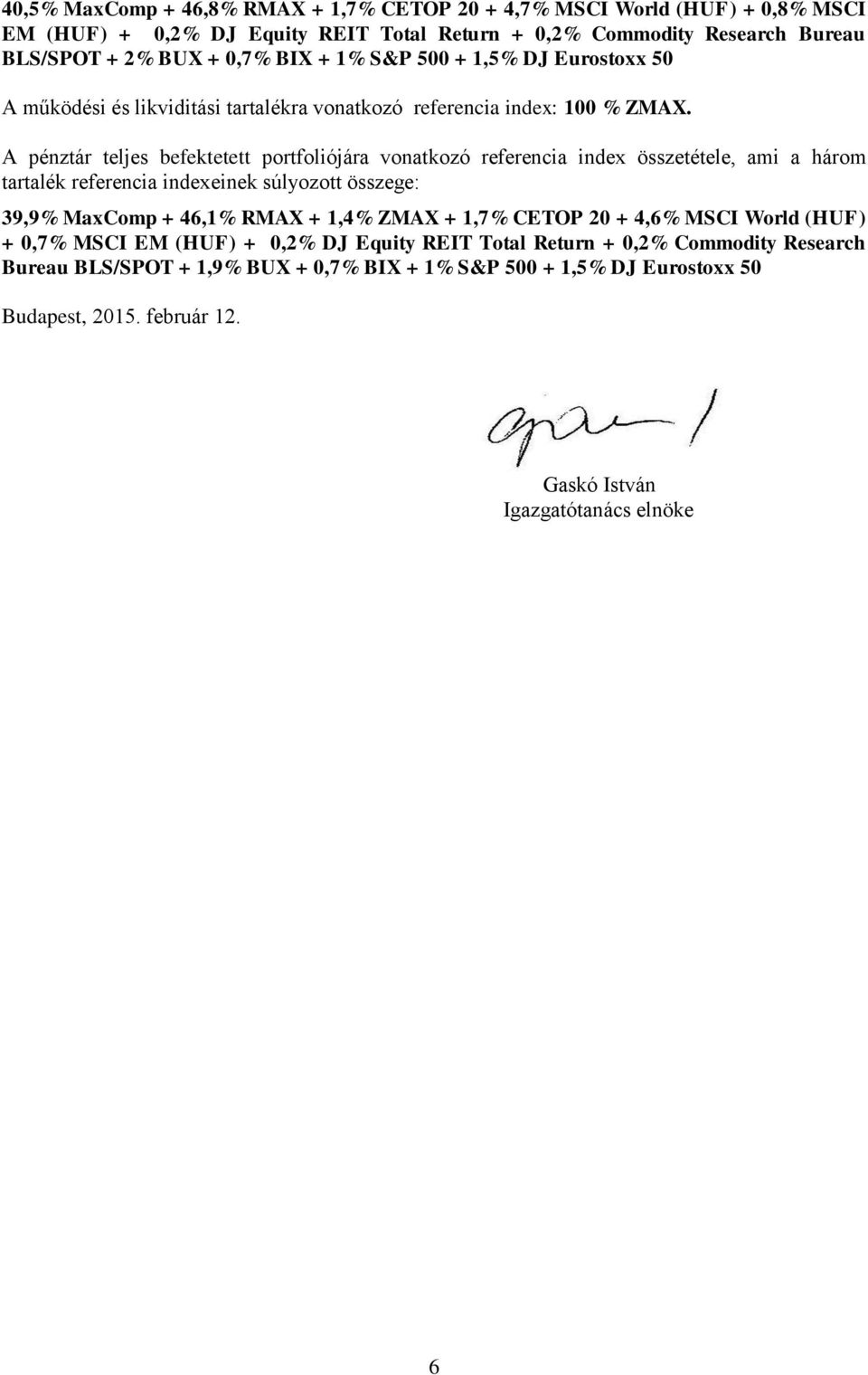 A pénztár teljes befektetett portfoliójára vonatkozó referencia index összetétele, ami a három tartalék referencia indexeinek súlyozott összege: 39,9% MaxComp + 46,1% RMAX + 1,4% ZMAX +