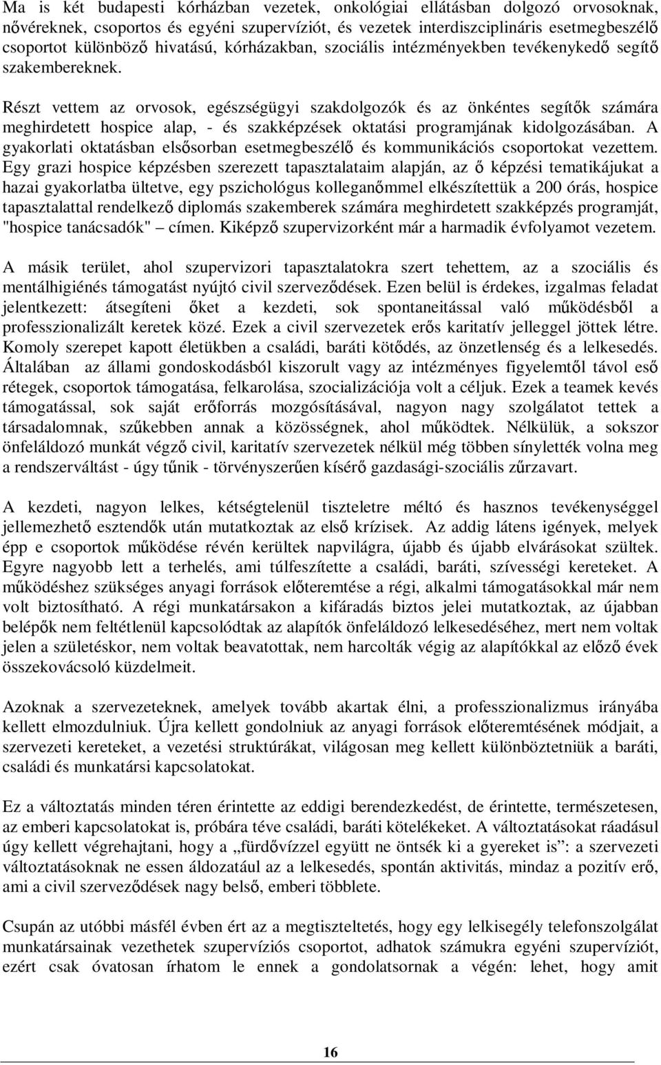 Részt vettem az orvosok, egészségügyi szakdolgozók és az önkéntes segít k számára meghirdetett hospice alap, - és szakképzések oktatási programjának kidolgozásában.