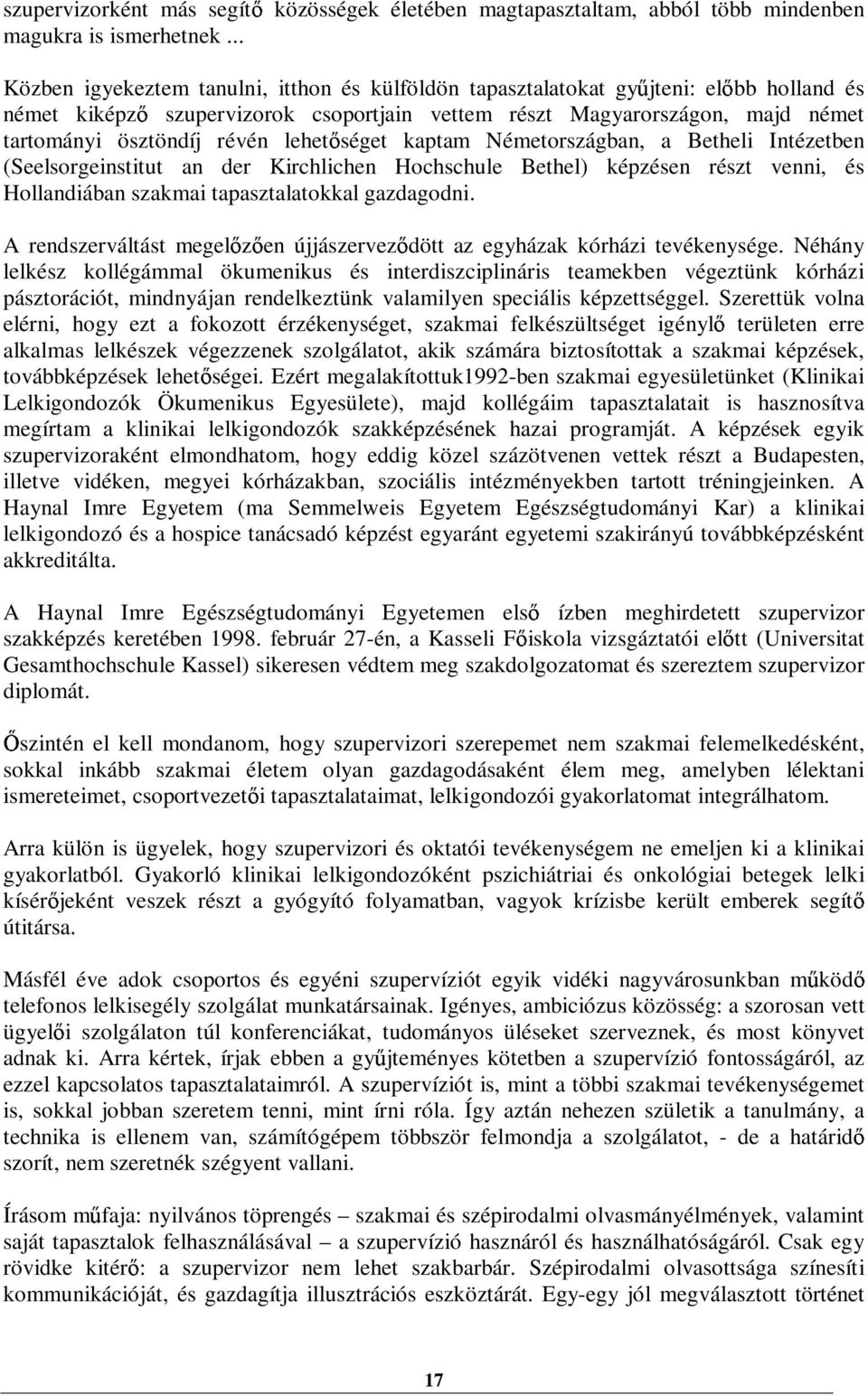 lehet séget kaptam Németországban, a Betheli Intézetben (Seelsorgeinstitut an der Kirchlichen Hochschule Bethel) képzésen részt venni, és Hollandiában szakmai tapasztalatokkal gazdagodni.