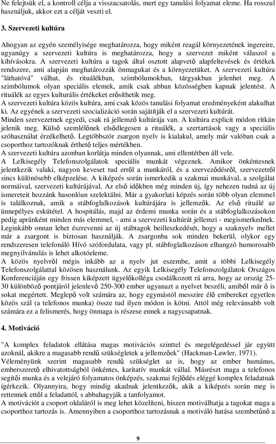 kihívásokra. A szervezeti kultúra a tagok által osztott alapvet alapfeltevések és értékek rendszere, ami alapján meghatározzák önmagukat és a környezetüket.
