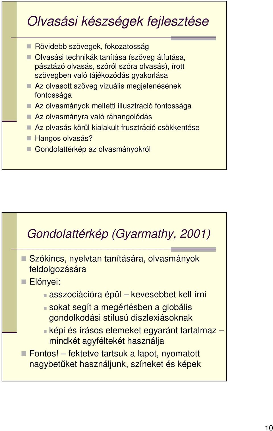 Gondolattérkép az olvasmányokról Gondolattérkép (Gyarmathy, 2001) Szókincs, nyelvtan tanítására, olvasmányok feldolgozására Előnyei: asszociációra épül kevesebbet kell írni sokat segít a megértésben