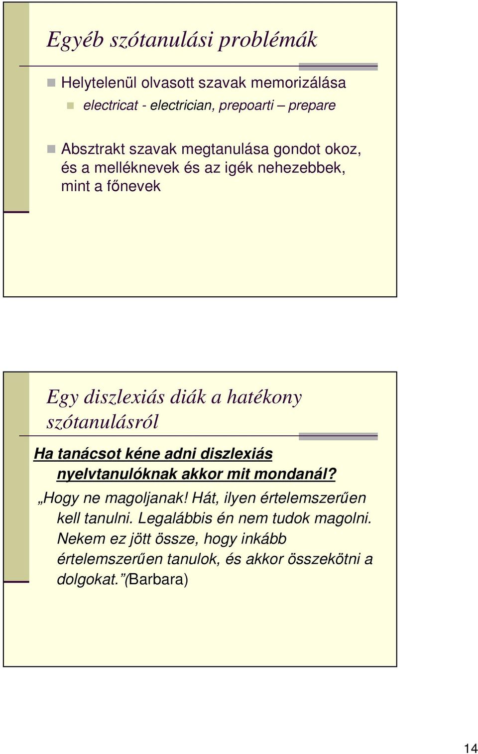 tanácsot kéne adni diszlexiás nyelvtanulóknak akkor mit mondanál? Hogy ne magoljanak! Hát, ilyen értelemszerűen kell tanulni.