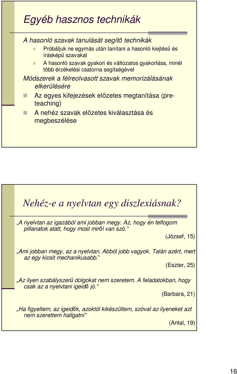 megbeszélése Nehéz-e a nyelvtan egy diszlexiásnak? A nyelvtan az igazából ami jobban megy. Az, hogy én felfogom pillanatok alatt, hogy most miről van szó. (József, 15) Ami jobban megy, az a nyelvtan.