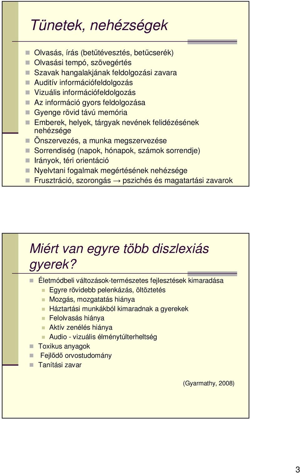 Irányok, téri orientáció Nyelvtani fogalmak megértésének nehézsége Frusztráció, szorongás pszichés és magatartási zavarok Miért van egyre több diszlexiás gyerek?