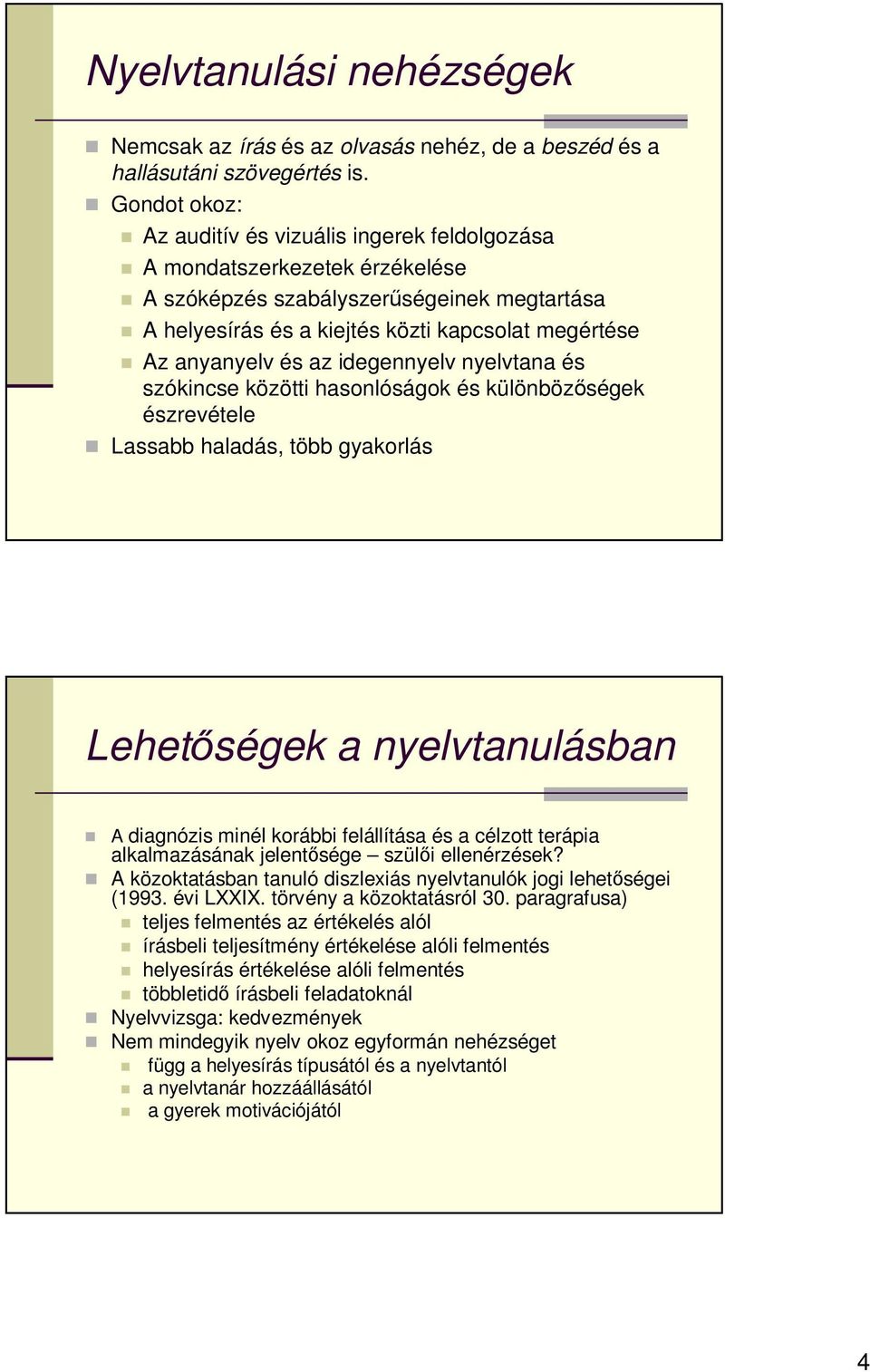az idegennyelv nyelvtana és szókincse közötti hasonlóságok és különbözőségek észrevétele Lassabb haladás, több gyakorlás Lehetőségek a nyelvtanulásban A diagnózis minél korábbi felállítása és a