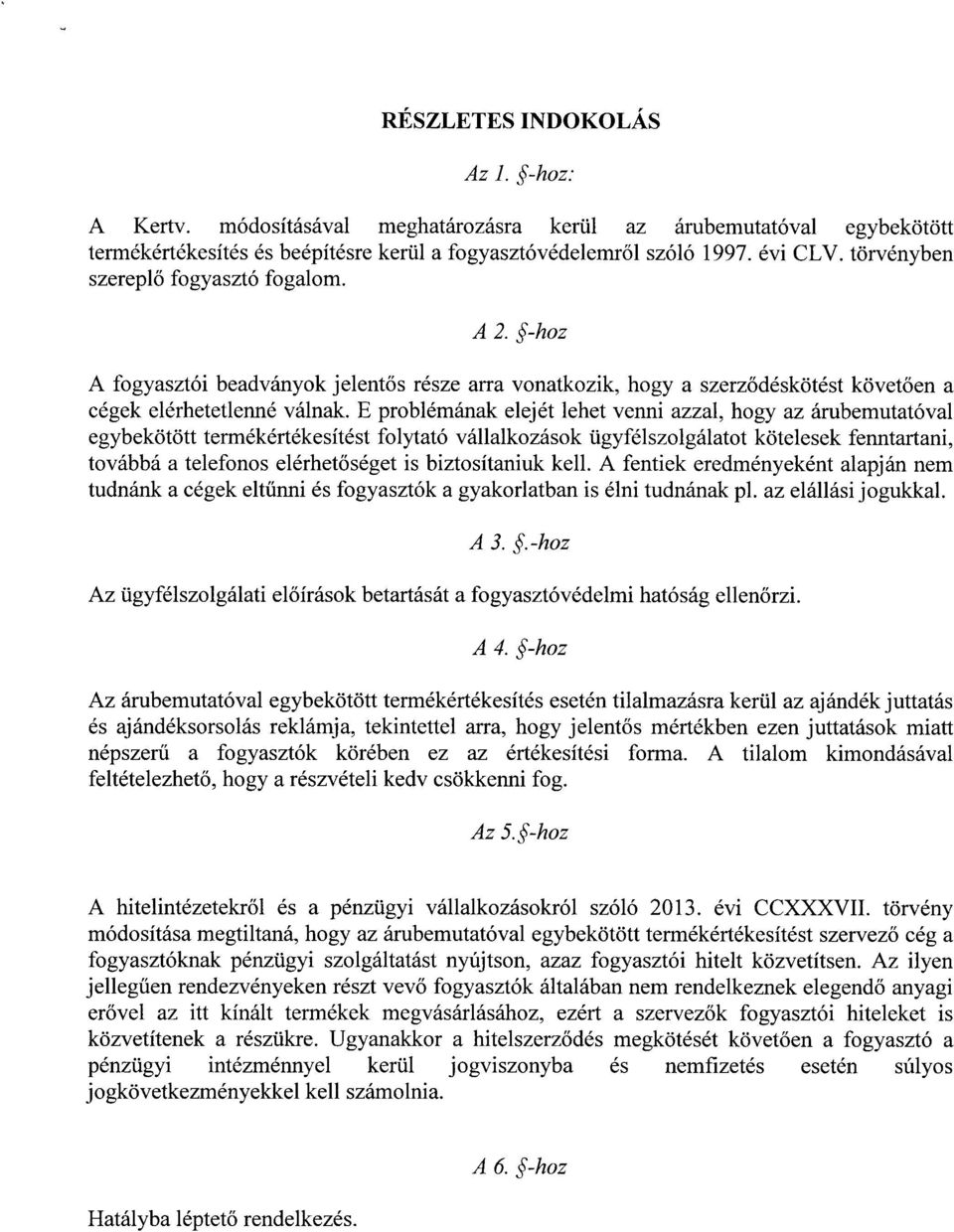 E problémának elejét lehet venni azzal, hogy az árubemutatóva l egybekötött termékértékesítést folytató vállalkozások ügyfélszolgálatot kötelesek fenntartani, továbbá a telefonos elérhet őséget is