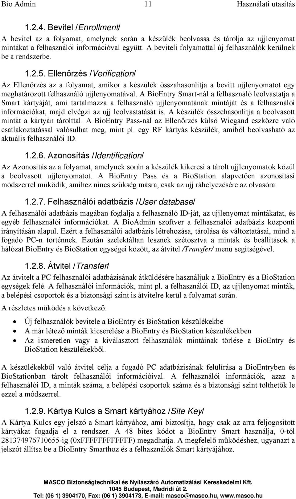 Ellenőrzés /Verification/ Az Ellenőrzés az a folyamat, amikor a készülék összahasonlítja a bevitt ujjlenyomatot egy meghatározott felhasználó ujjlenyomatával.