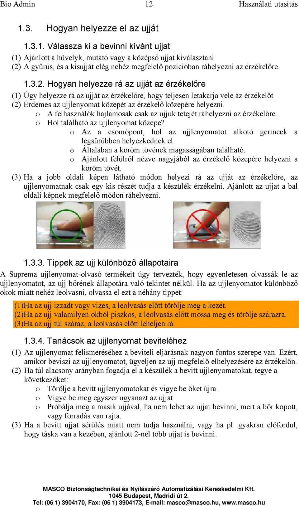 o A felhasználók hajlamosak csak az ujjuk tetejét ráhelyezni az érzékelőre. o Hol található az ujjlenyomat közepe? o Az a csomópont, hol az ujjlenyomatot alkotó gerincek a legsűrűbben helyezkednek el.