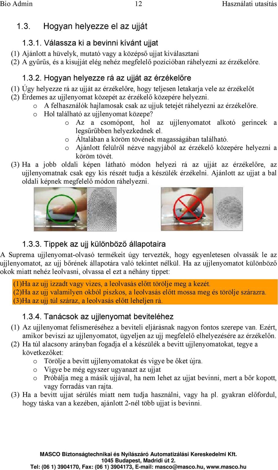 o A felhasználók hajlamosak csak az ujjuk tetejét ráhelyezni az érzékelőre. o Hol található az ujjlenyomat közepe? o Az a csomópont, hol az ujjlenyomatot alkotó gerincek a legsűrűbben helyezkednek el.