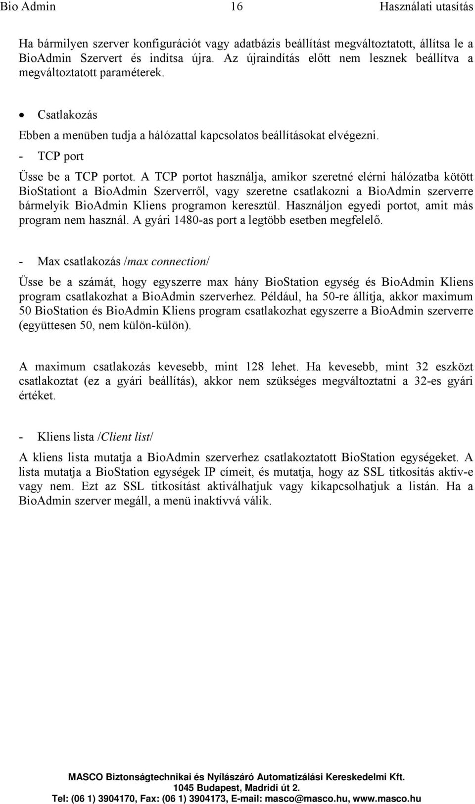 A TCP portot használja, amikor szeretné elérni hálózatba kötött BioStationt a BioAdmin Szerverről, vagy szeretne csatlakozni a BioAdmin szerverre bármelyik BioAdmin Kliens programon keresztül.