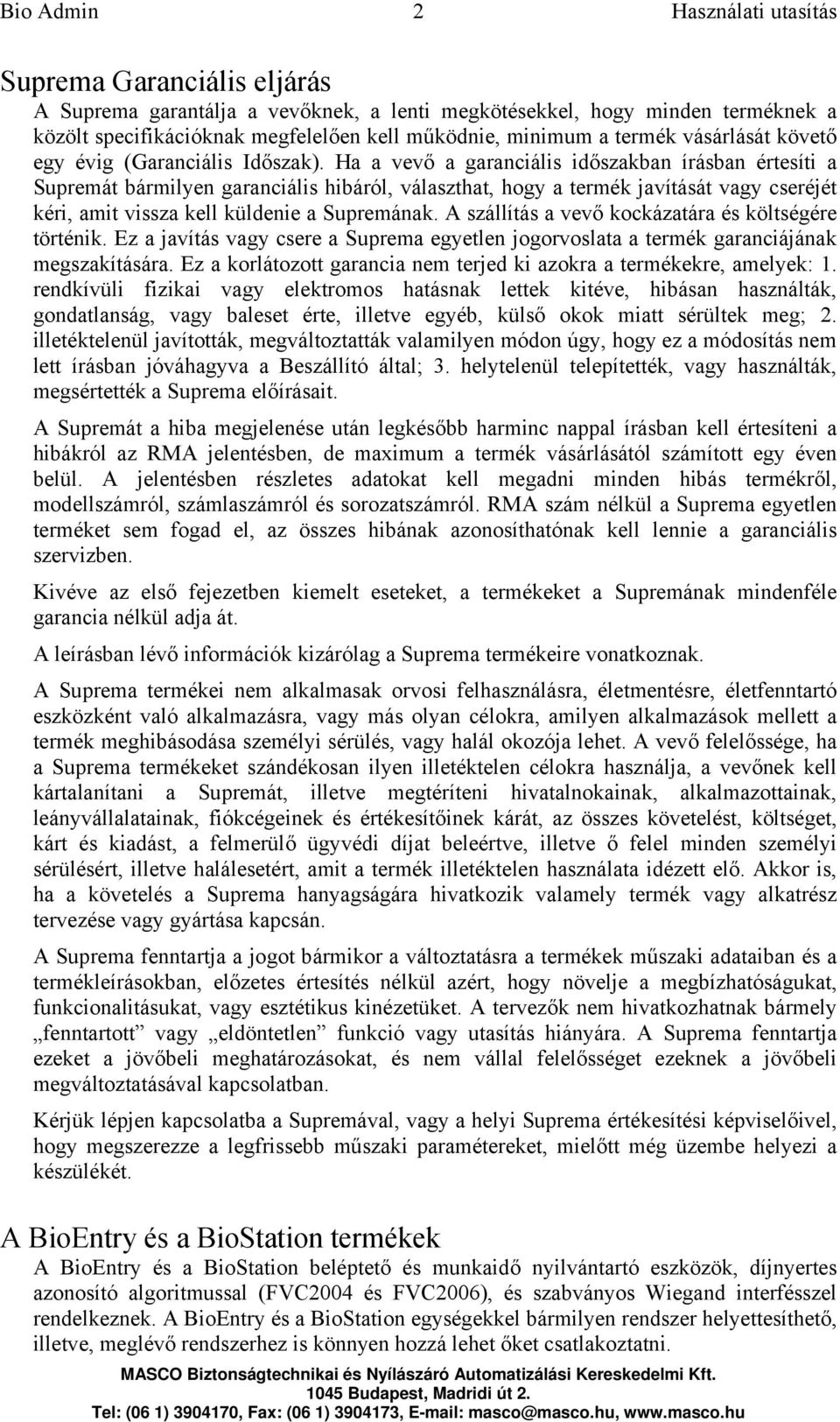 Ha a vevő a garanciális időszakban írásban értesíti a Supremát bármilyen garanciális hibáról, választhat, hogy a termék javítását vagy cseréjét kéri, amit vissza kell küldenie a Supremának.