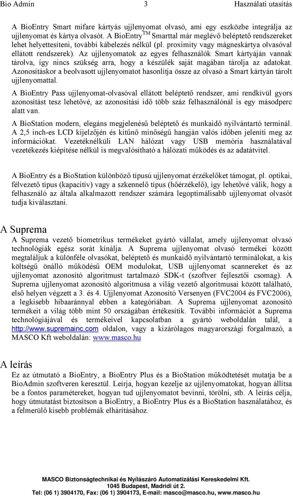 Az ujjlenyomatok az egyes felhasználók Smart kártyáján vannak tárolva, így nincs szükség arra, hogy a készülék saját magában tárolja az adatokat.