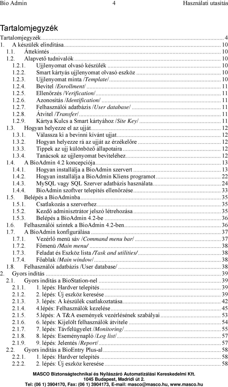 Felhasználói adatbázis /User database/... 11 1.2.8. Átvitel /Transfer/... 11 1.2.9. Kártya Kulcs a Smart kártyához /Site Key/... 11 1.3. Hogyan helyezze el az ujját... 12 1.3.1. Válassza ki a bevinni kívánt ujjat.