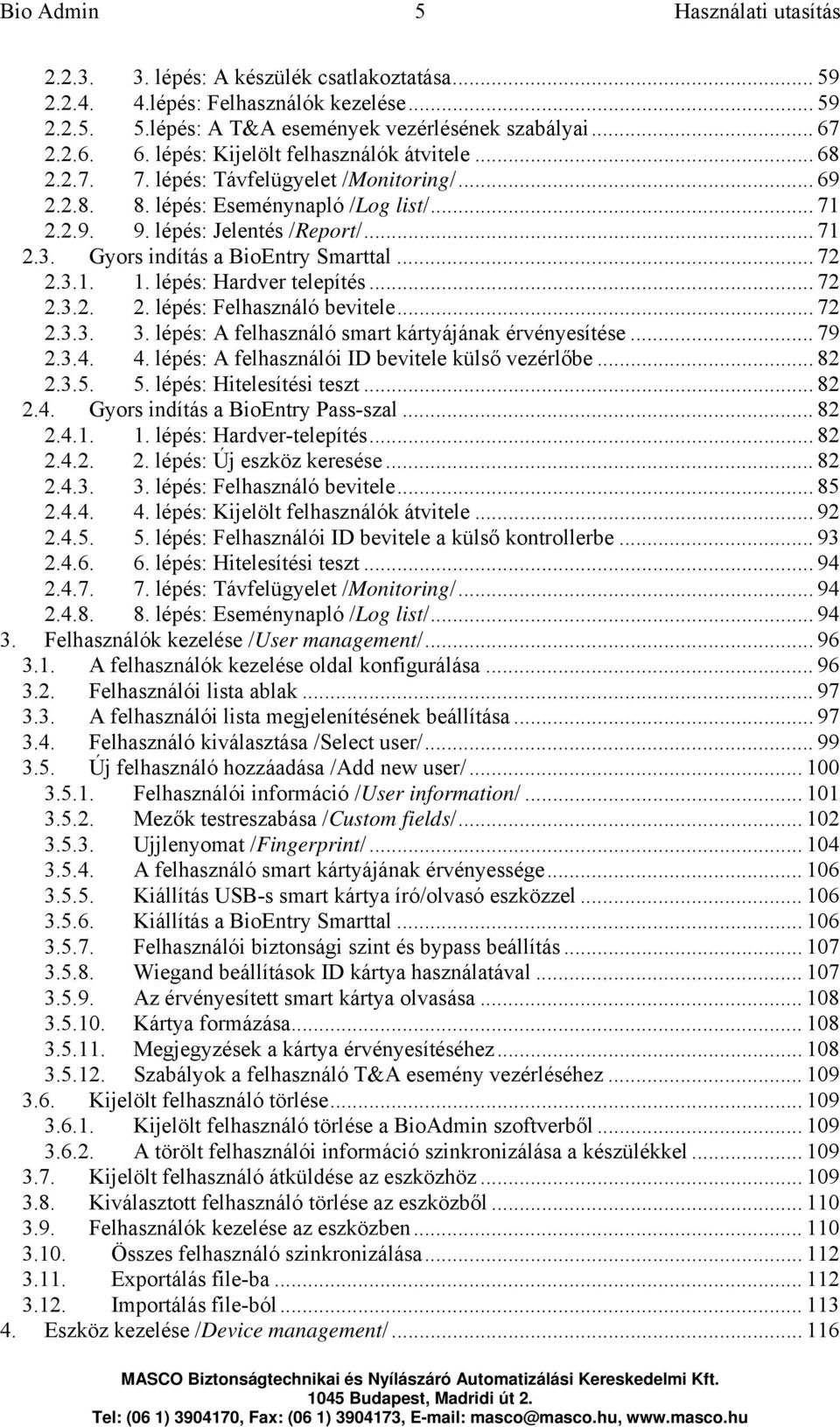 Gyors indítás a BioEntry Smarttal... 72 2.3.1. 1. lépés: Hardver telepítés... 72 2.3.2. 2. lépés: Felhasználó bevitele... 72 2.3.3. 3. lépés: A felhasználó smart kártyájának érvényesítése... 79 2.3.4.