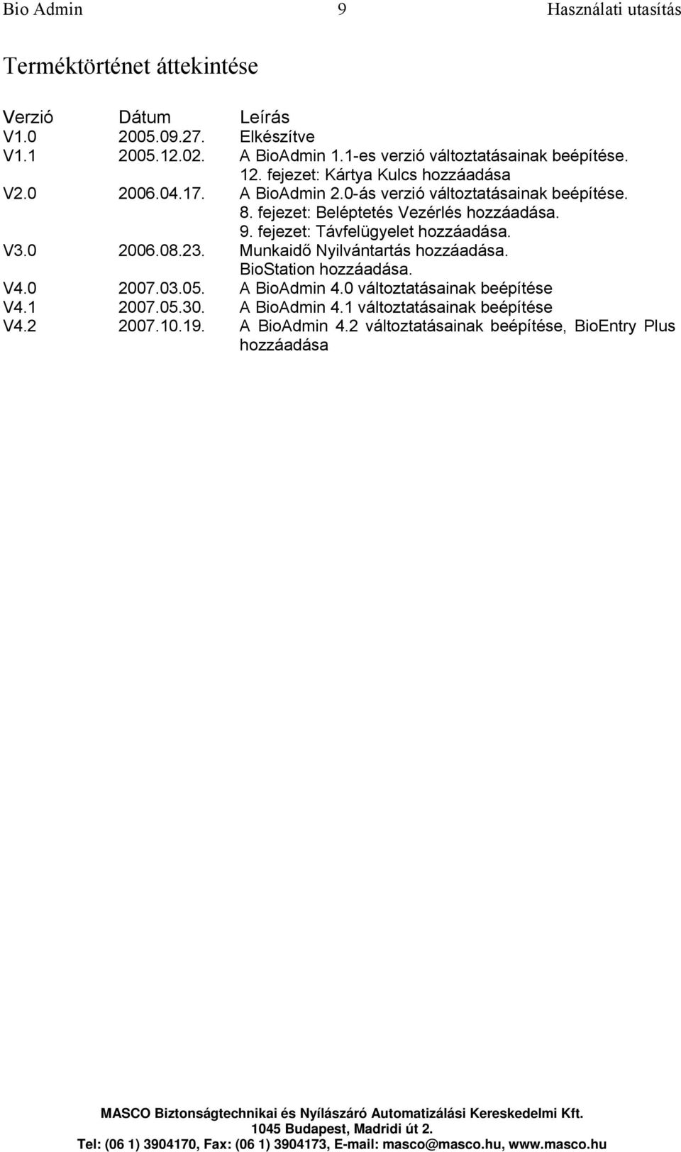 fejezet: Beléptetés Vezérlés hozzáadása. 9. fejezet: Távfelügyelet hozzáadása. V3.0 2006.08.23. Munkaidő Nyilvántartás hozzáadása. BioStation hozzáadása. V4.