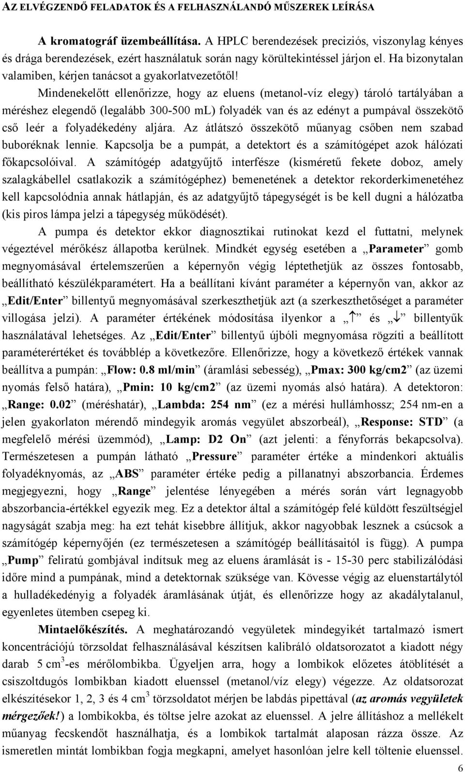 Mindenekelőtt ellenőrizze, hogy az eluens (metanol-víz elegy) tároló tartályában a méréshez elegendő (legalább 300-500 ml) folyadék van és az edényt a pumpával összekötő cső leér a folyadékedény