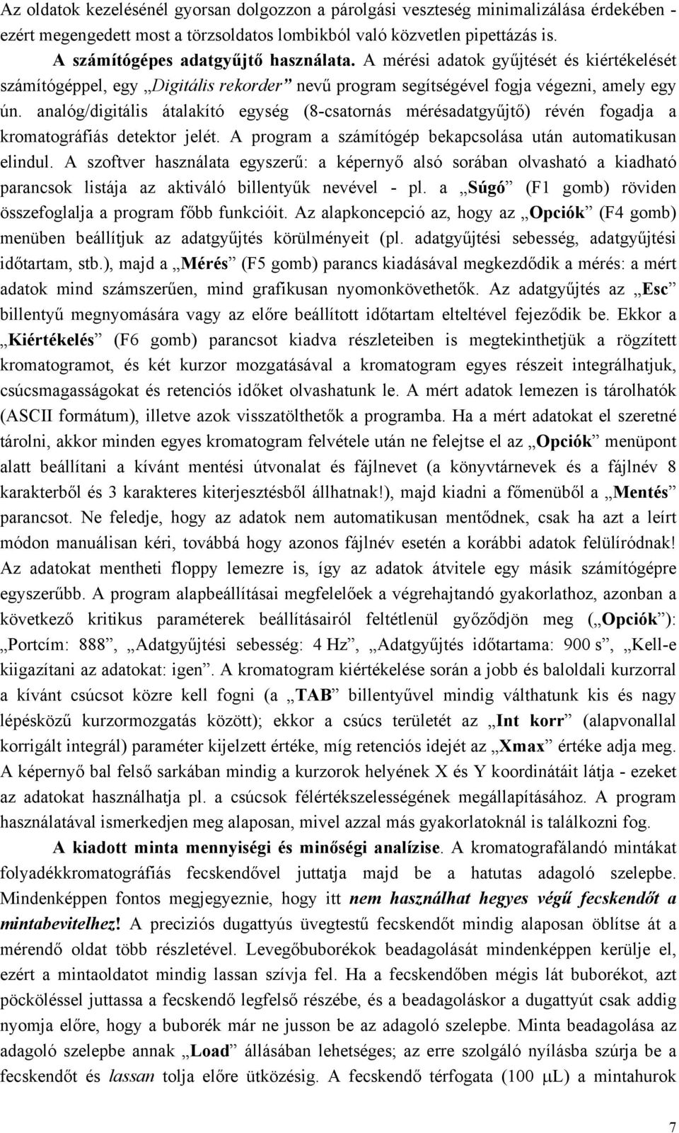 analóg/digitális átalakító egység (8-csatornás mérésadatgyűjtő) révén fogadja a kromatográfiás detektor jelét. A program a számítógép bekapcsolása után automatikusan elindul.