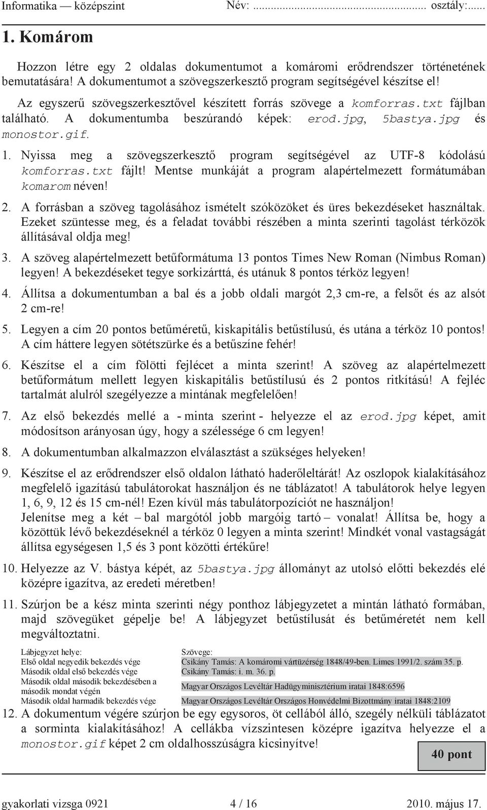 Nyissa meg a szövegszerkeszt program segítségével az UTF-8 kódolású komforras.txt fájlt! Mentse munkáját a program alapértelmezett formátumában komarom néven! 2.